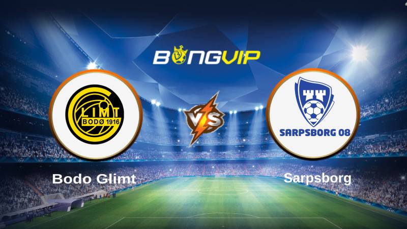 soi keo bongvip bodo glimt vs sarpsborg 21h00 ngay 9 7 vdqg na uy