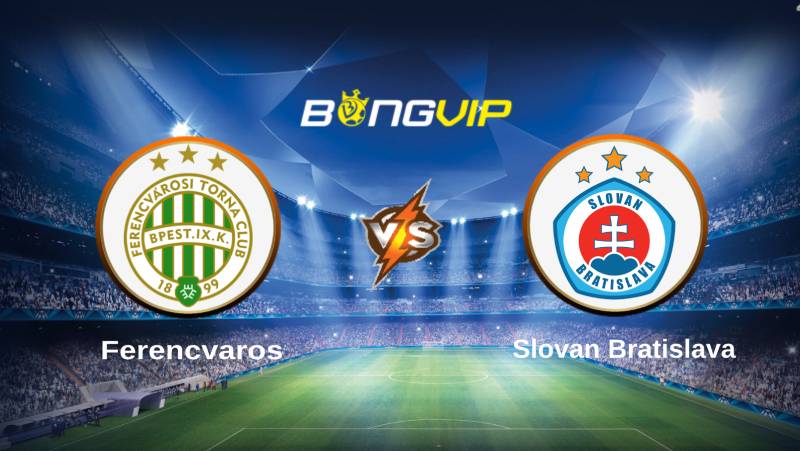 soi keo bongvip ferencvaros vs slovan bratislava 01h00 ngay 21 7 vong loai champions league