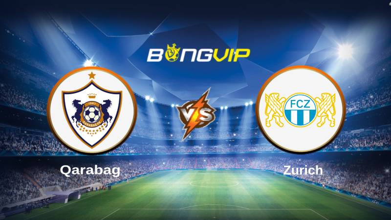 soi keo bongvip qarabag vs zurich 23h00 ngay 19 7 vong loai champions league