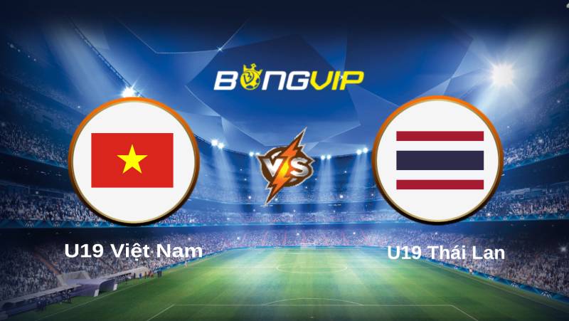 soi keo bongvip u19 viet nam vs u19 thai lan 20h00 ngay 10 7 u19 dong nam a