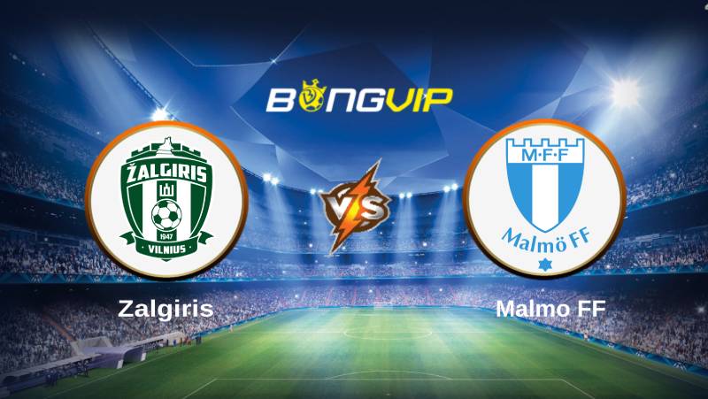 soi keo bongvip zalgiris vs malmo ff 23h00 ngay 19 7 vong loai champions league