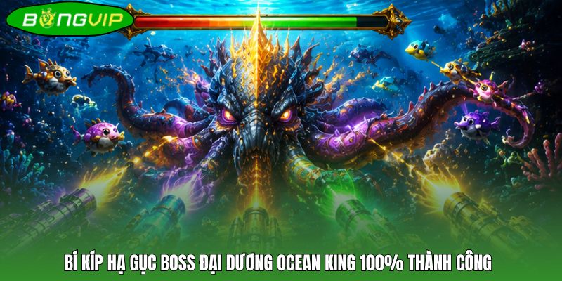 Bí kíp hạ gục Boss đại dương Ocean King 100% thành công