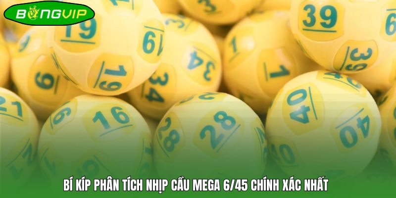 Bí kíp phân tích nhịp cầu Mega 6/45 chính xác nhất