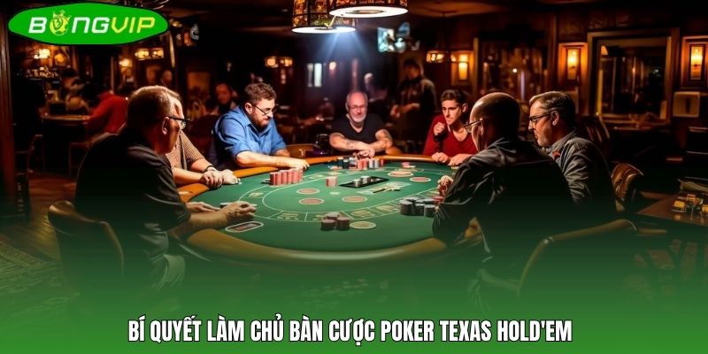 Bí quyết làm chủ bàn cược Poker Texas Hold'em