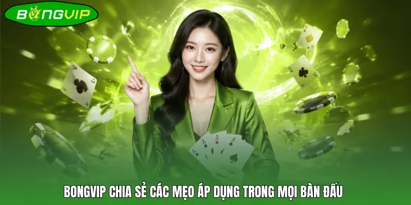 Bongvip chia sẻ các mẹo áp dụng trong mọi bàn đấu