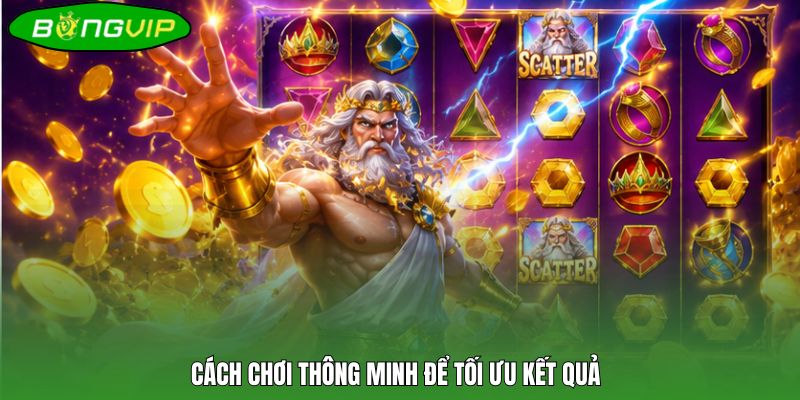 Cách chơi thông minh để tối ưu kết quả