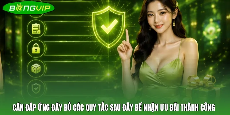 Cần đáp ứng đầy đủ các quy tắc sau đây để nhận ưu đãi thành công