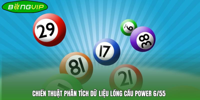 Chiến thuật phân tích dữ liệu lồng cầu Power 6/55