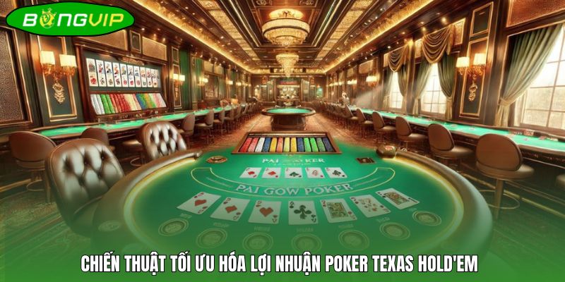 Chiến thuật tối ưu hóa lợi nhuận Poker Texas Hold'em