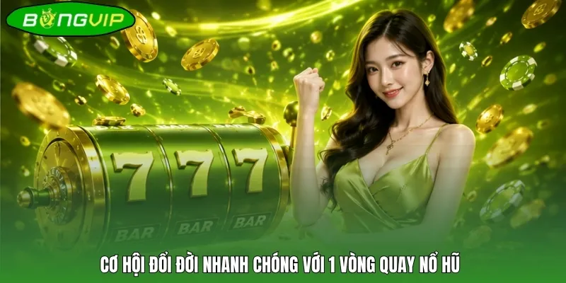 Cơ hội đổi đời nhanh chóng với 1 vòng quay nổ hũ
