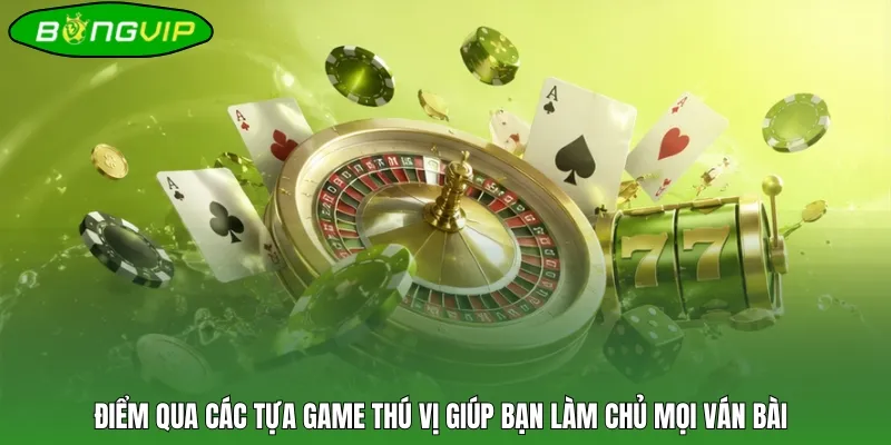 Điểm qua các tựa game thú vị giúp bạn làm chủ mọi ván bài