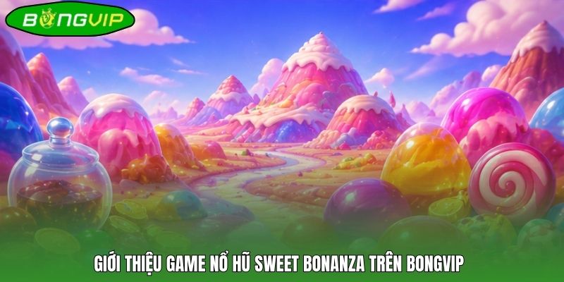 Giới thiệu game nổ hũ Sweet Bonanza trên BONGVIP