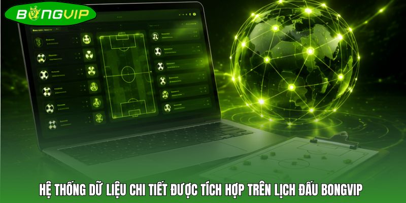 Hệ thống dữ liệu chi tiết được tích hợp trên lịch đấu BONGVIP