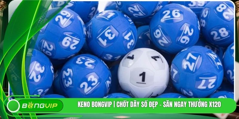 Keno BONGVIP | Chốt Dãy Số Đẹp - Săn Ngay Thưởng X120