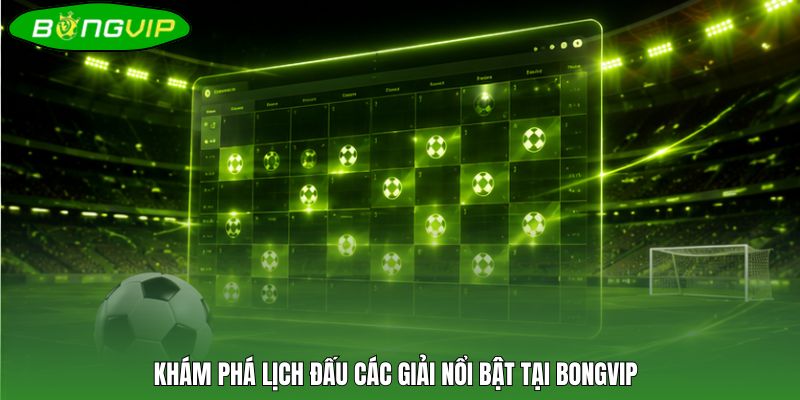 Khám phá lịch đấu các giải nổi bật tại BONGVIP