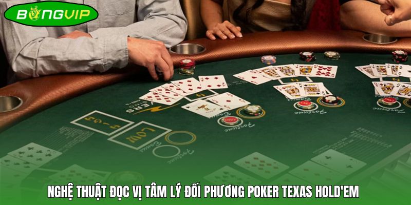 Nghệ thuật đọc vị tâm lý đối phương Poker Texas Hold'em