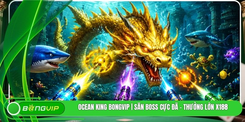 Ocean King BONGVIP | Săn Boss Cực Đã - Thưởng Lớn X188