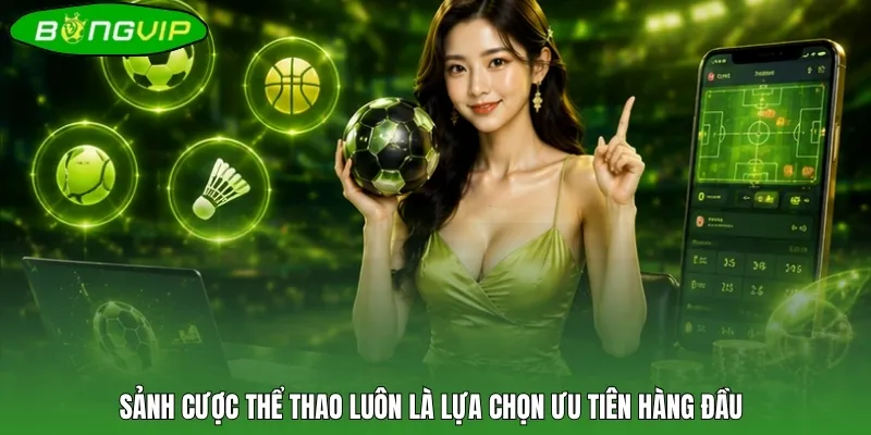 Sảnh cược thể thao luôn là lựa chọn ưu tiên hàng đầu