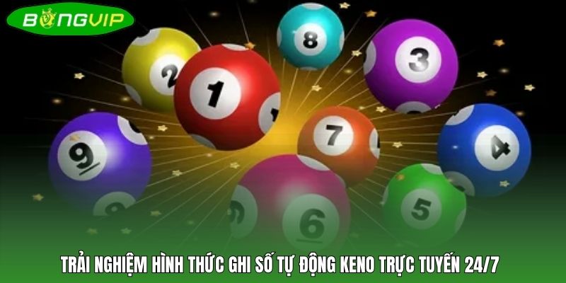 Trải nghiệm hình thức ghi số tự động Keno trực tuyến 24/7