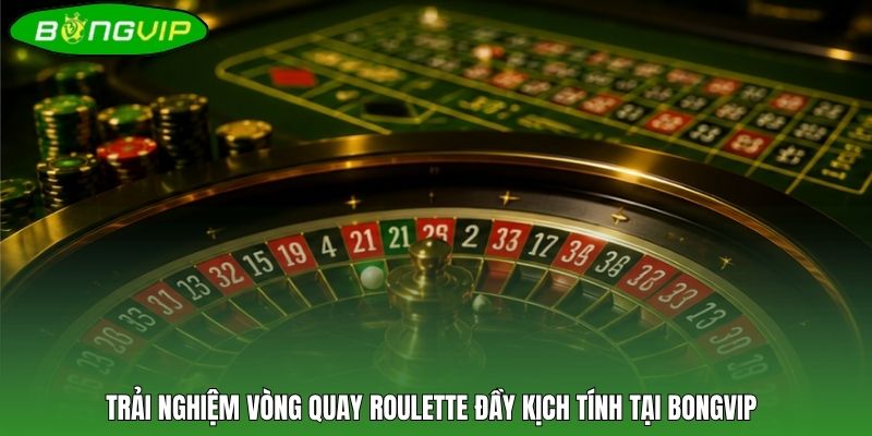 Trải nghiệm vòng quay Roulette đầy kịch tính tại BONGVIP