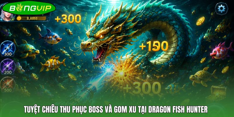Tuyệt chiêu thu phục boss và gom xu tại Dragon Fish Hunter