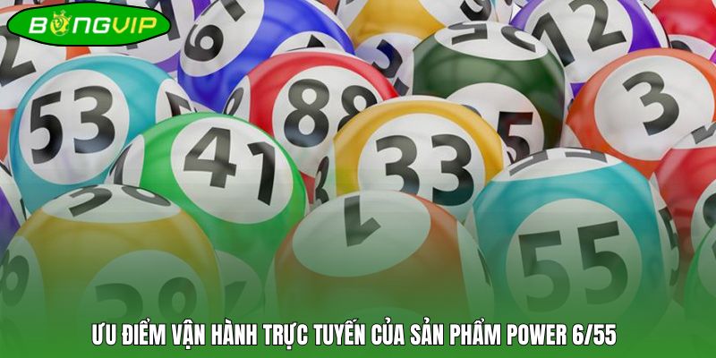 Ưu điểm vận hành trực tuyến của sản phẩm Power 6/55