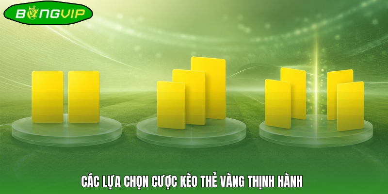 Các lựa chọn cược kèo thẻ vàng thịnh hành