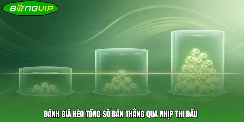 Đánh giá kèo tổng số bàn thắng qua nhịp thi đấu