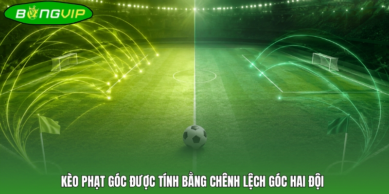 Kèo phạt góc được tính bằng chênh lệch góc hai đội