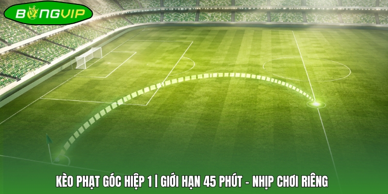 Kèo Phạt Góc Hiệp 1 | Giới Hạn 45 Phút - Nhịp Chơi Riêng