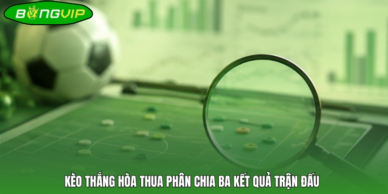 Kèo thắng hòa thua phân chia ba kết quả trận đấu