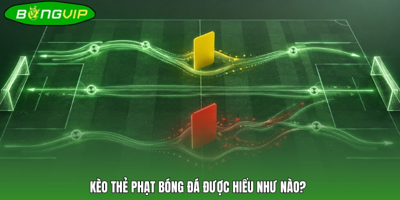 Kèo thẻ phạt bóng đá được hiểu như nào?