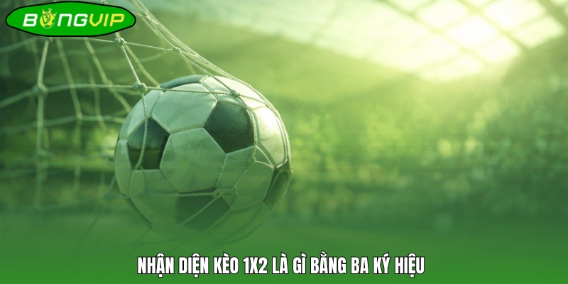 Nhận diện kèo 1X2 là gì bằng ba ký hiệu