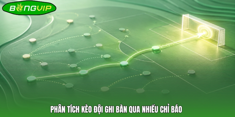 Phân tích kèo đội ghi bàn qua nhiều chỉ báo