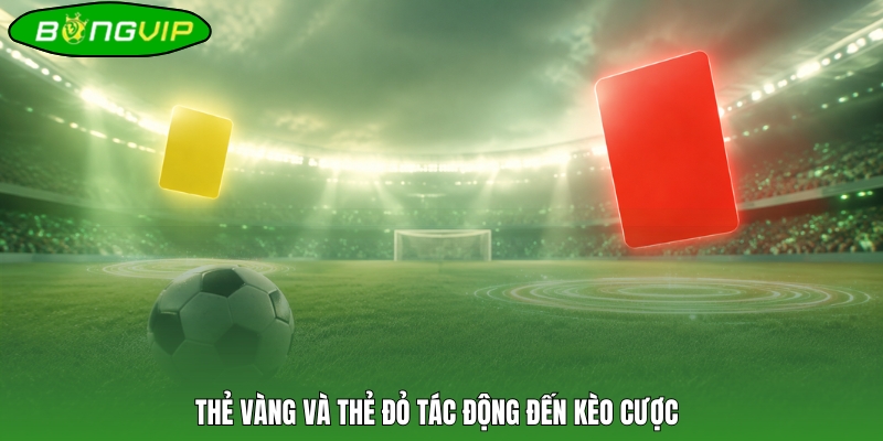 Thẻ vàng và thẻ đỏ tác động đến kèo cược