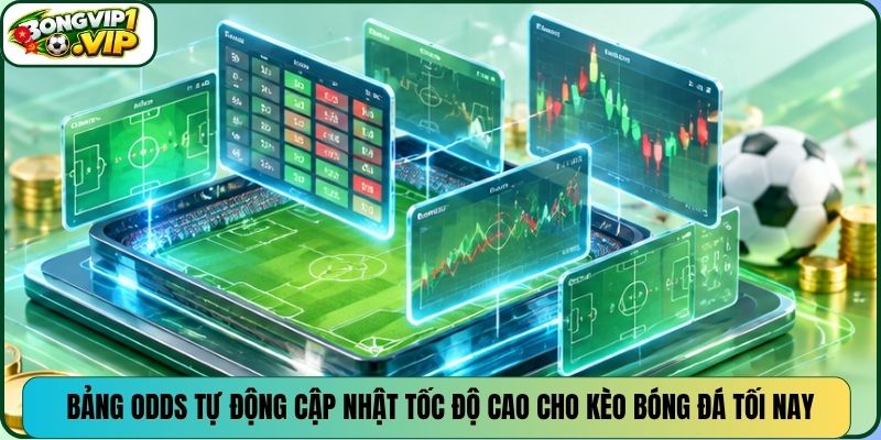 Bảng odds tự động cập nhật tốc độ cao cho kèo bóng đá tối nay