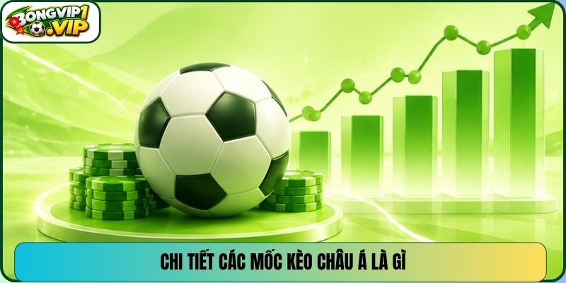 Chi tiết các mốc kèo châu Á là gì