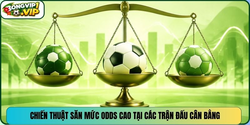Chiến thuật săn mức odds cao tại các trận đấu cân bằng