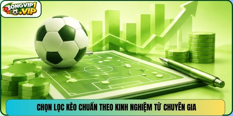 Chọn lọc kèo chuẩn theo kinh nghiệm từ chuyên gia