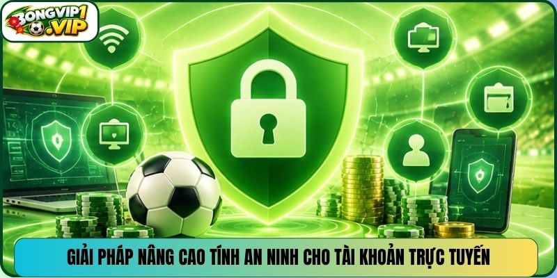 Giải pháp nâng cao tính an ninh cho tài khoản trực tuyến