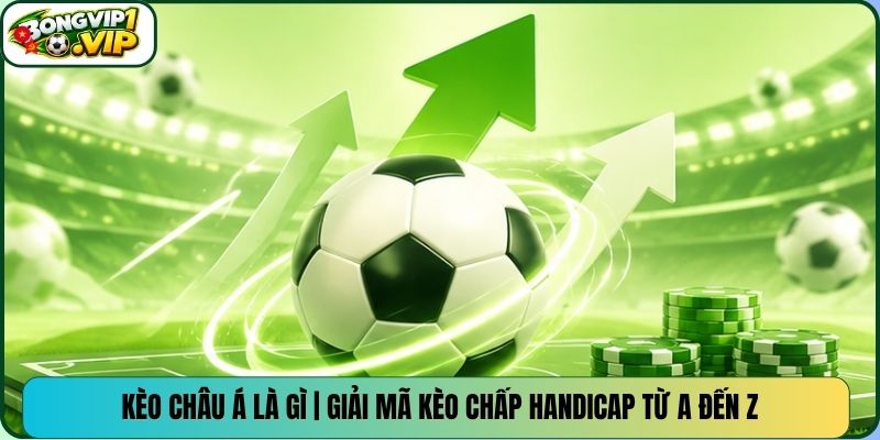 Kèo Châu Á Là Gì | Giải Mã Kèo Chấp Handicap Từ A Đến Z