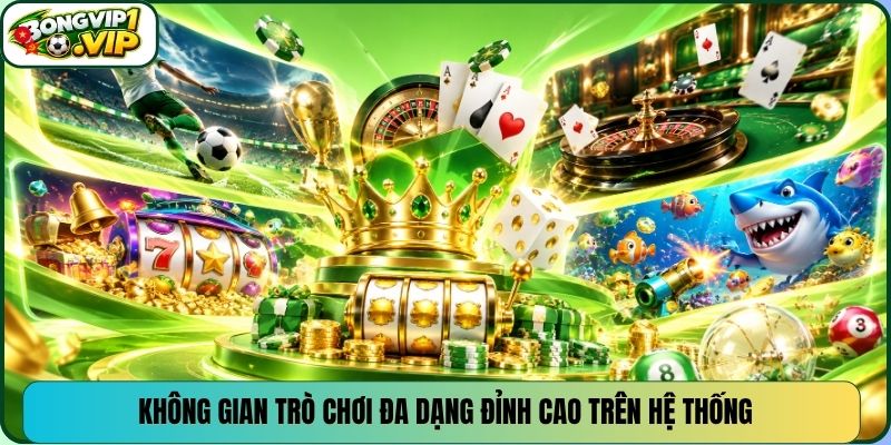 Không gian trò chơi đa dạng đỉnh cao trên hệ thống
