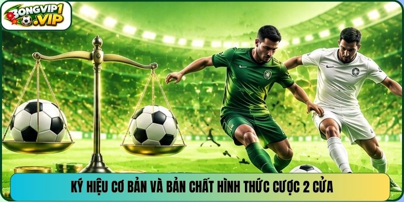 Ký hiệu cơ bản và bản chất hình thức cược 2 cửa