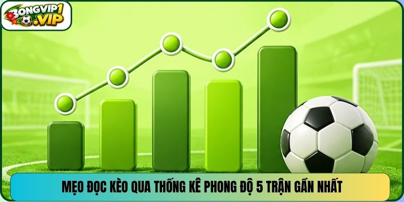 Mẹo đọc kèo qua thống kê phong độ 5 trận gần nhất