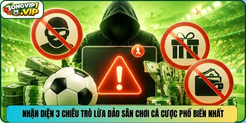 Nhận diện 3 chiêu trò lừa đảo sân chơi cá cược phổ biến nhất