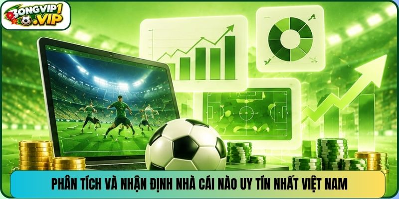 Phân tích và nhận định nhà cái nào uy tín nhất việt Nam