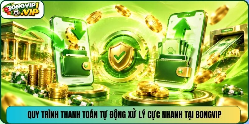 Quy trình thanh toán tự động xử lý cực nhanh tại Bongvip
