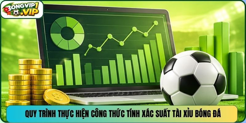 Quy trình thực hiện công thức tính xác suất tài xỉu bóng đá