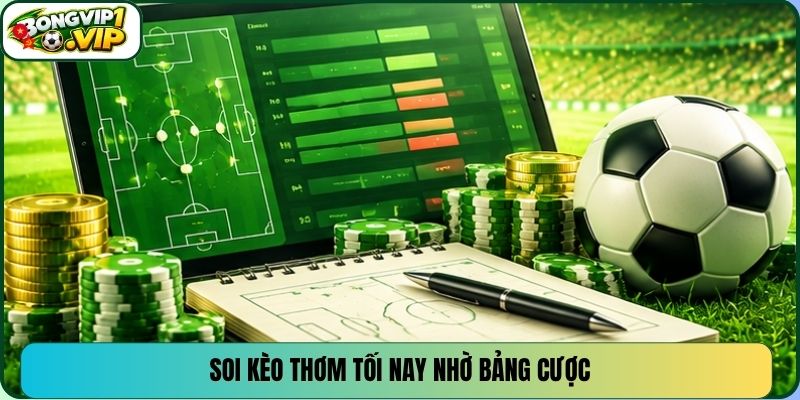 Soi kèo thơm tối nay nhờ bảng cược