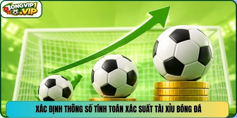 Xác định thông số tính toán xác suất tài xỉu bóng đá